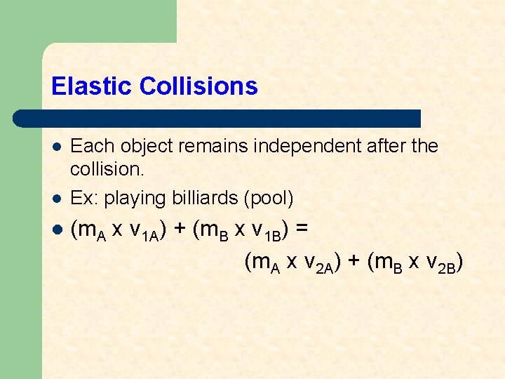 Elastic Collisions l l l Each object remains independent after the collision. Ex: playing