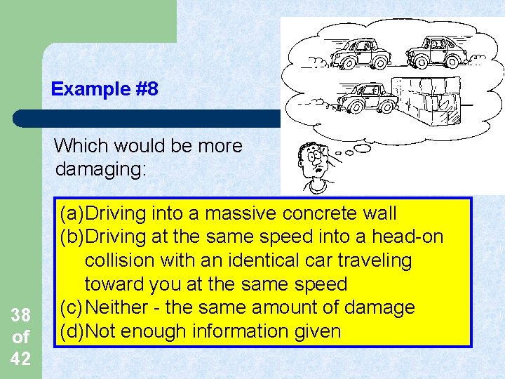 Example #8 Which would be more damaging: 38 of 42 (a) Driving into a