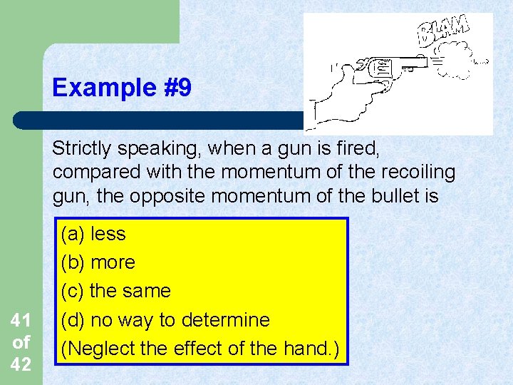 Example #9 Strictly speaking, when a gun is fired, compared with the momentum of