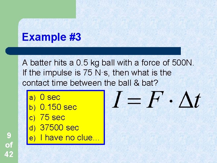 Example #3 A batter hits a 0. 5 kg ball with a force of Example #3 A batter hits a 0. 5 kg ball with a force of