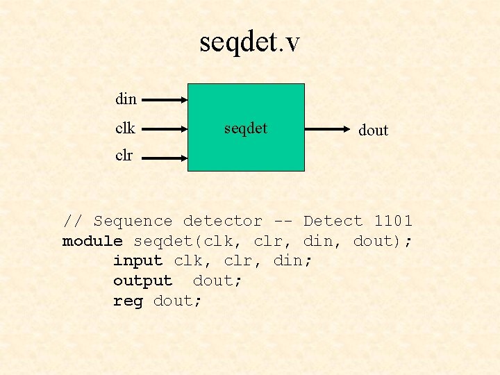 seqdet. v din clk seqdet dout clr // Sequence detector -- Detect 1101 module seqdet. v din clk seqdet dout clr // Sequence detector -- Detect 1101 module