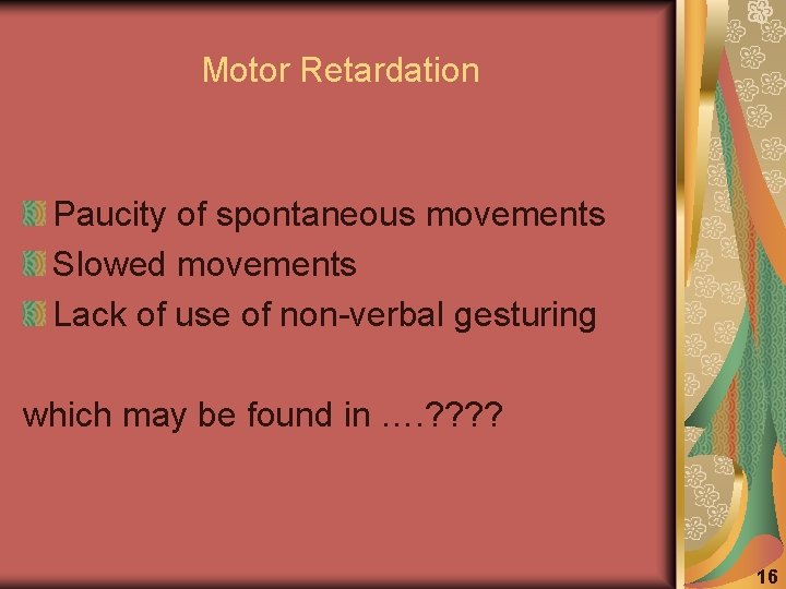 Motor Retardation Paucity of spontaneous movements Slowed movements Lack of use of non-verbal gesturing