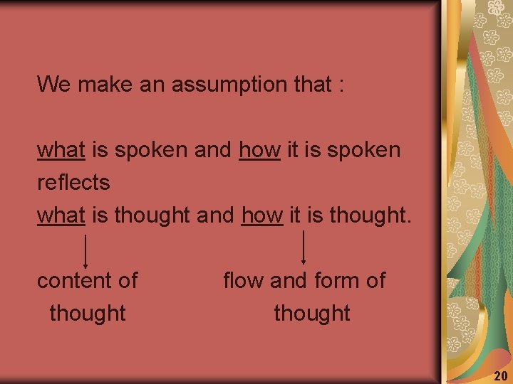 We make an assumption that : what is spoken and how it is spoken