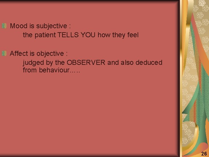 Mood is subjective : the patient TELLS YOU how they feel Affect is objective