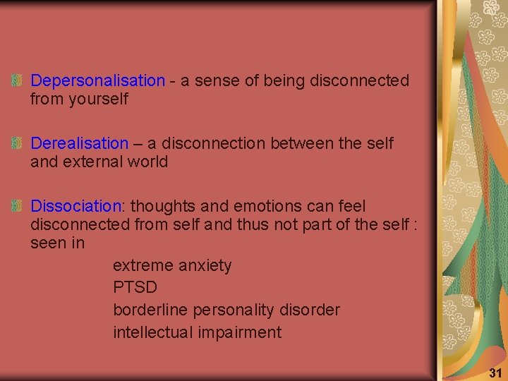 Depersonalisation - a sense of being disconnected from yourself Derealisation – a disconnection between