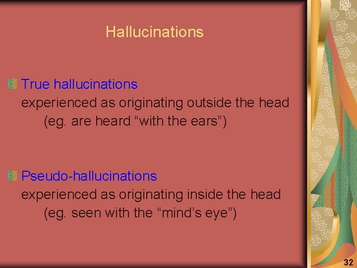 Hallucinations True hallucinations experienced as originating outside the head (eg. are heard “with the