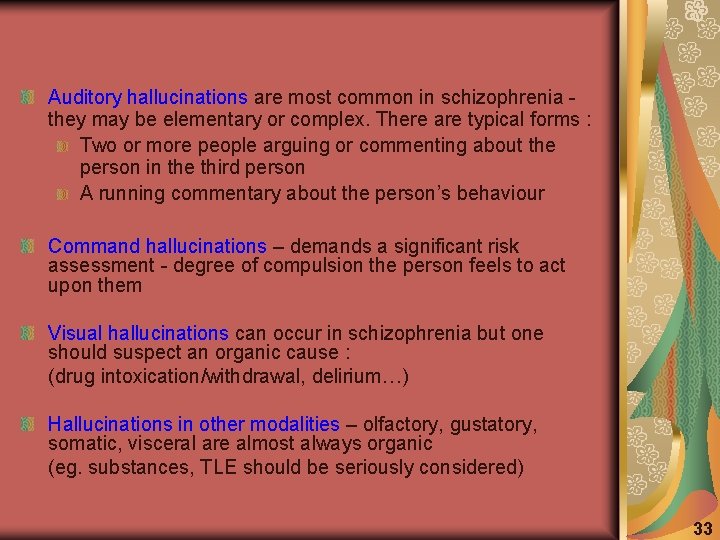 Auditory hallucinations are most common in schizophrenia they may be elementary or complex. There