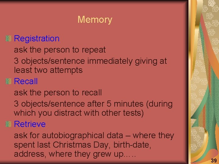 Memory Registration ask the person to repeat 3 objects/sentence immediately giving at least two