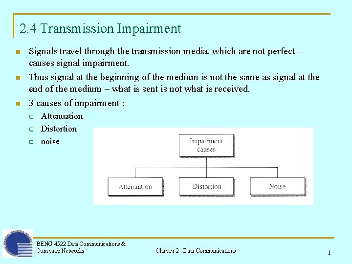 2. 4 Transmission Impairment n n n Signals travel through the transmission media, which