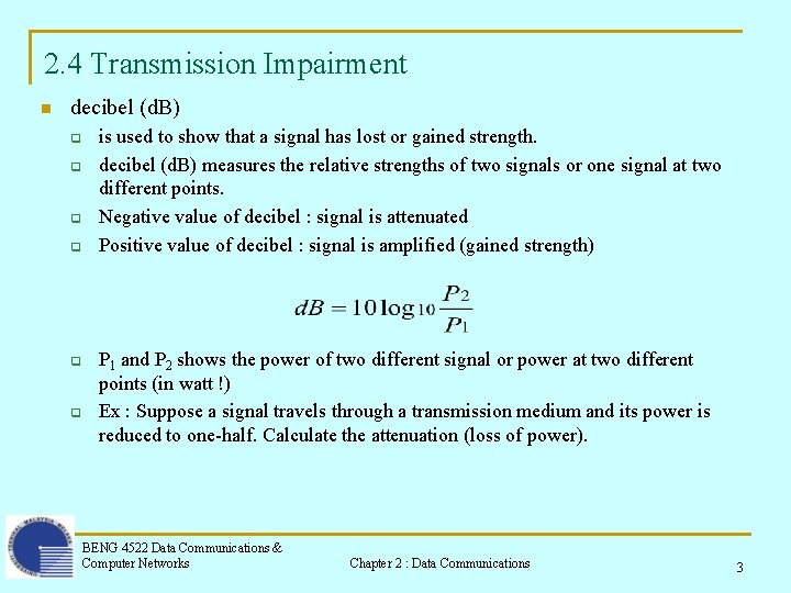 2. 4 Transmission Impairment n decibel (d. B) q q q is used to