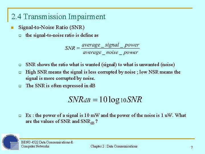 2. 4 Transmission Impairment n Signal-to-Noise Ratio (SNR) q q q the signal-to-noise ratio
