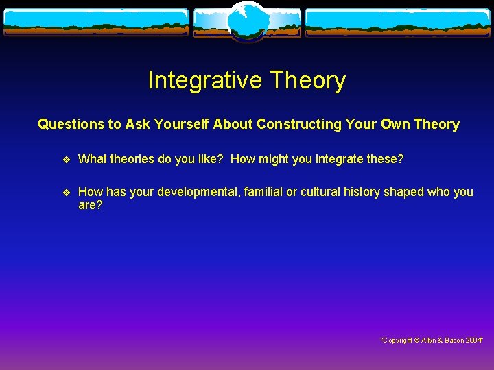 Integrative Theory Questions to Ask Yourself About Constructing Your Own Theory v What theories