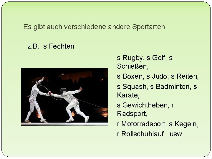 Es gibt auch verschiedene andere Sportarten z. B. s Fechten s Rugby, s Golf,