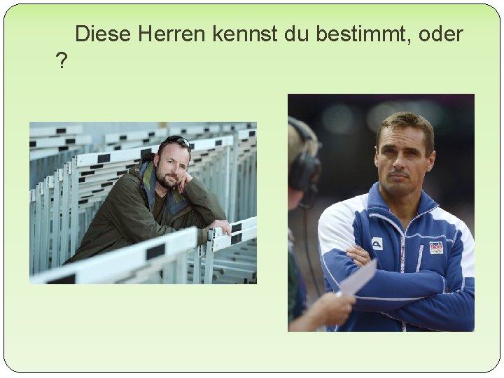 Diese Herren kennst du bestimmt, oder ? 