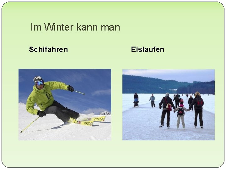 Im Winter kann man Schifahren Eislaufen 