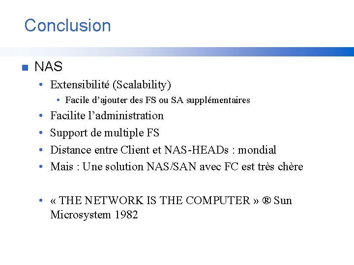 Conclusion n NAS • Extensibilité (Scalability) • Facile d’ajouter des FS ou SA supplémentaires