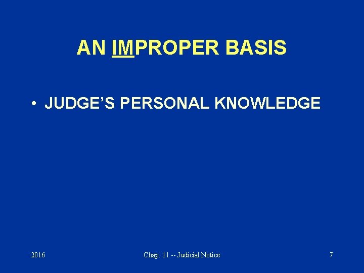 AN IMPROPER BASIS • JUDGE’S PERSONAL KNOWLEDGE 2016 Chap. 11 -- Judicial Notice 7