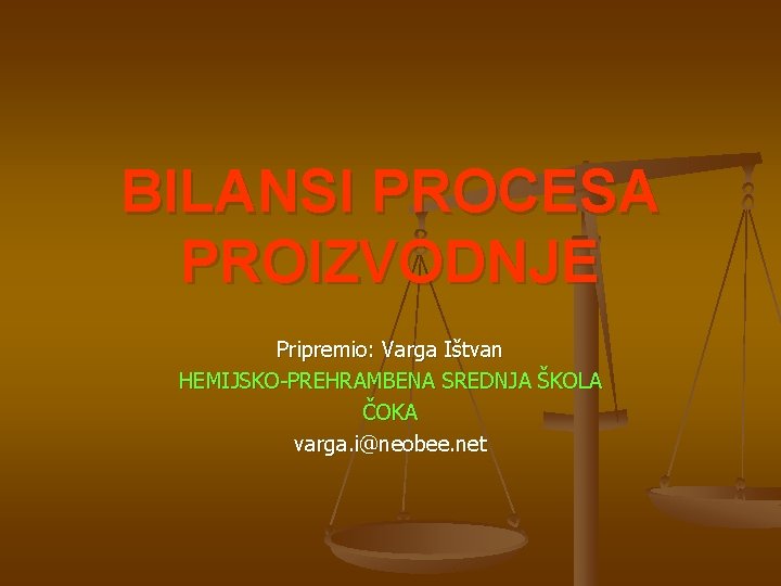 BILANSI PROCESA PROIZVODNJE Pripremio: Varga Ištvan HEMIJSKO-PREHRAMBENA SREDNJA ŠKOLA ČOKA varga. i@neobee. net 