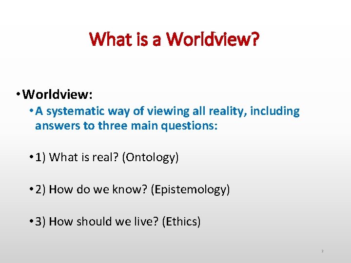 What is a Worldview? • Worldview: • A systematic way of viewing all reality,