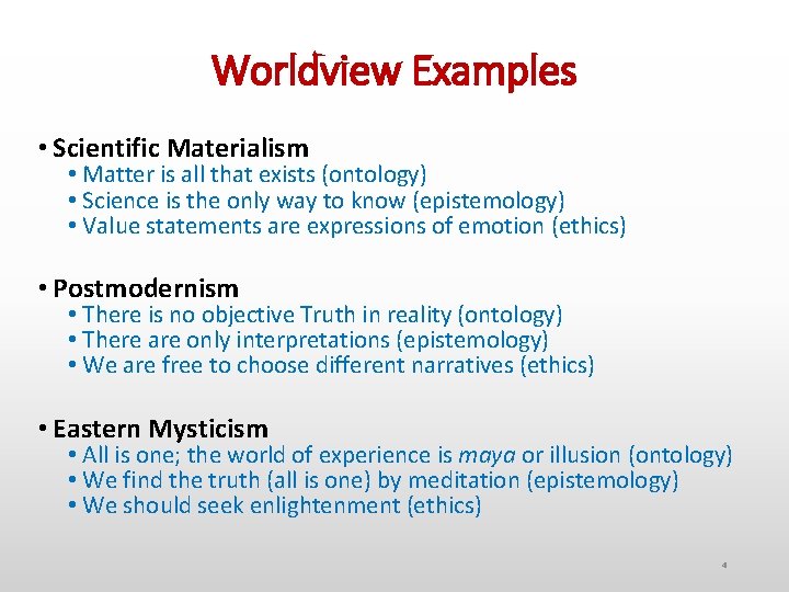 Worldview Examples • Scientific Materialism • Matter is all that exists (ontology) • Science