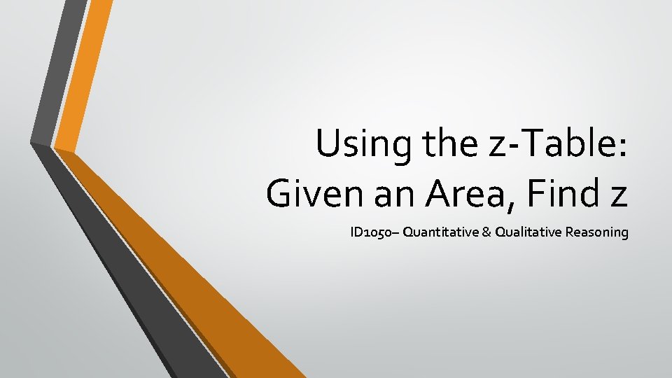 Using the z-Table: Given an Area, Find z ID 1050– Quantitative & Qualitative Reasoning