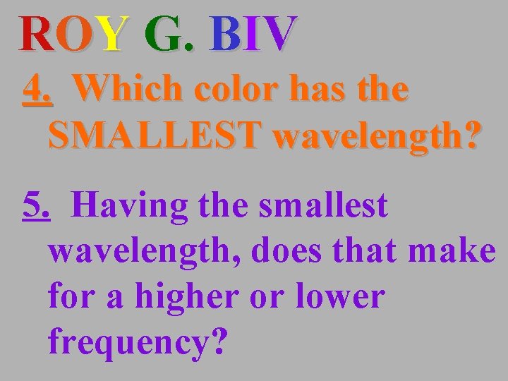 ROY G. BIV 4. Which color has the SMALLEST wavelength? 5. Having the smallest