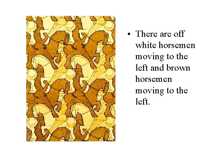  • There are off white horsemen moving to the left and brown horsemen