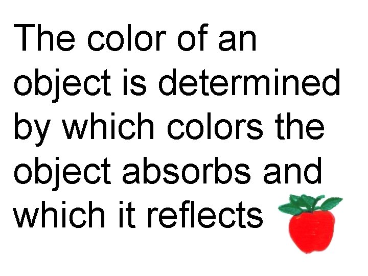 The color of an object is determined by which colors the object absorbs and