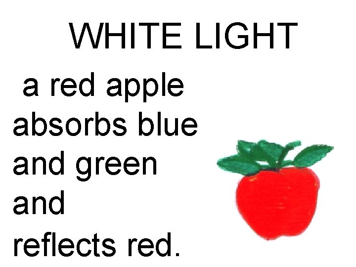 WHITE LIGHT a red apple absorbs blue and green and reflects red. 