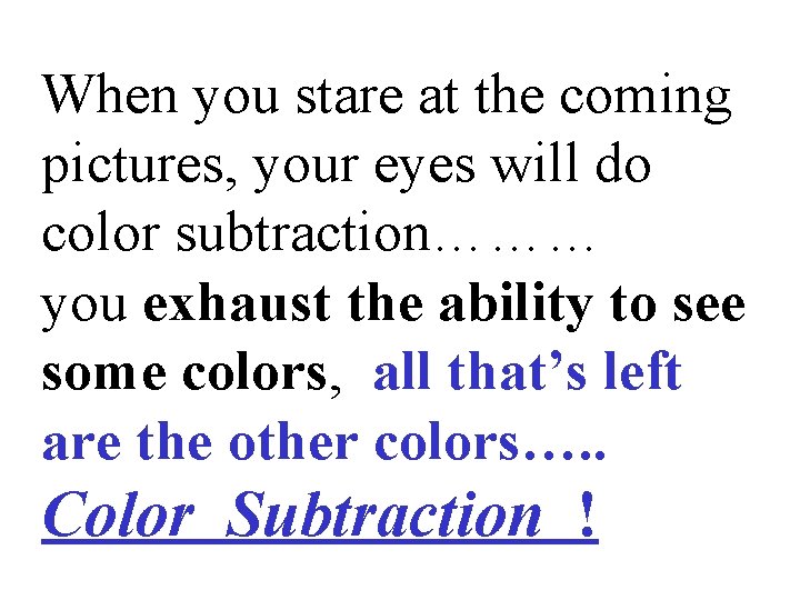 When you stare at the coming pictures, your eyes will do color subtraction……… you