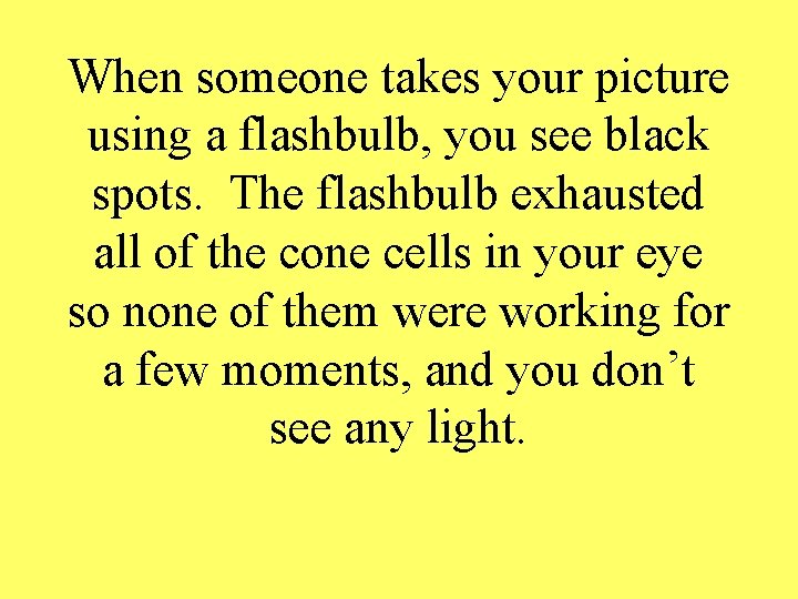 When someone takes your picture using a flashbulb, you see black spots. The flashbulb