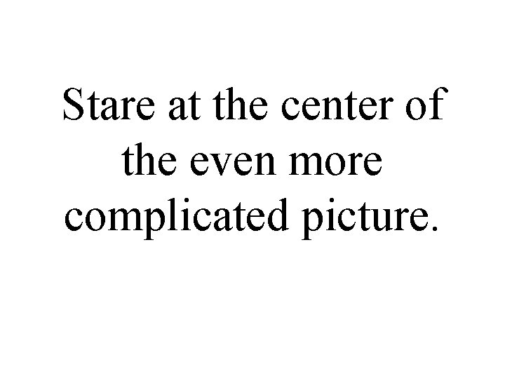 Stare at the center of the even more complicated picture. 