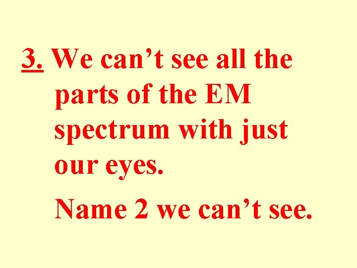 3. We can’t see all the parts of the EM spectrum with just our