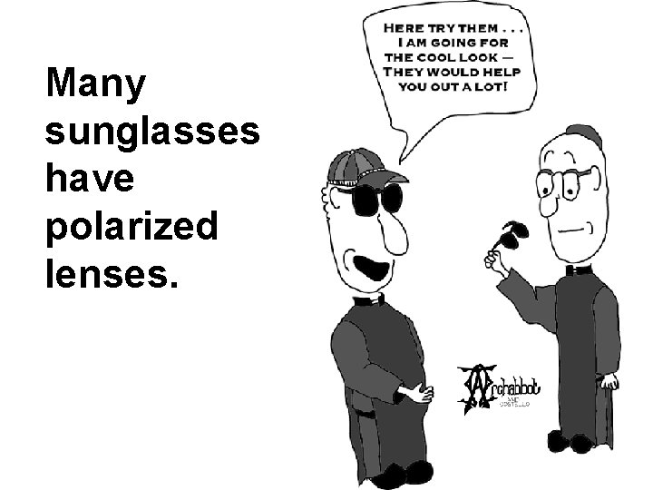 Many sunglasses have polarized lenses. 