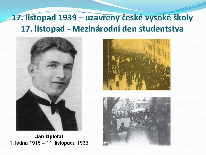 17. listopad 1939 – uzavřeny české vysoké školy 17. listopad - Mezinárodní den studentstva