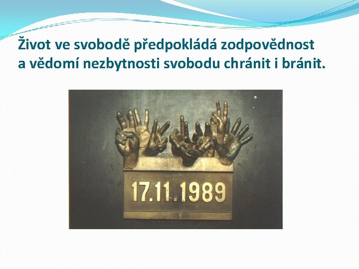 Život ve svobodě předpokládá zodpovědnost a vědomí nezbytnosti svobodu chránit i bránit. 
