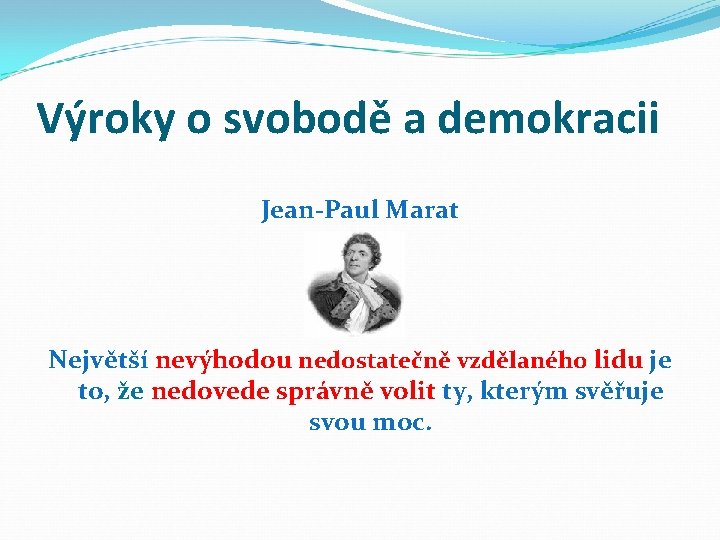 Výroky o svobodě a demokracii Jean-Paul Marat Největší nevýhodou nedostatečně vzdělaného lidu je to,