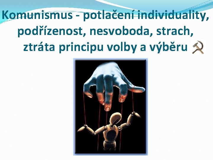 Komunismus - potlačení individuality, podřízenost, nesvoboda, strach, ztráta principu volby a výběru 