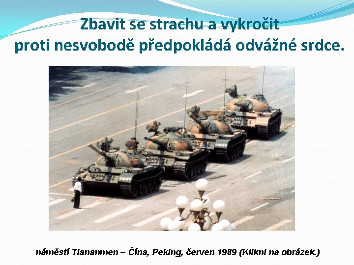 Zbavit se strachu a vykročit proti nesvobodě předpokládá odvážné srdce. náměstí Tiananmen – Čína,