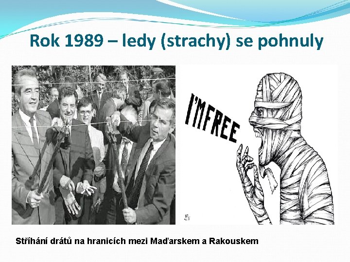 Rok 1989 – ledy (strachy) se pohnuly Stříhání drátů na hranicích mezi Maďarskem a