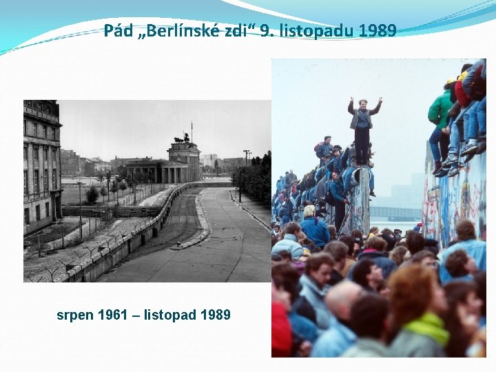 Pád „Berlínské zdi“ 9. listopadu 1989 srpen 1961 – listopad 1989 