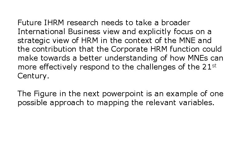 Future IHRM research needs to take a broader International Business view and explicitly focus