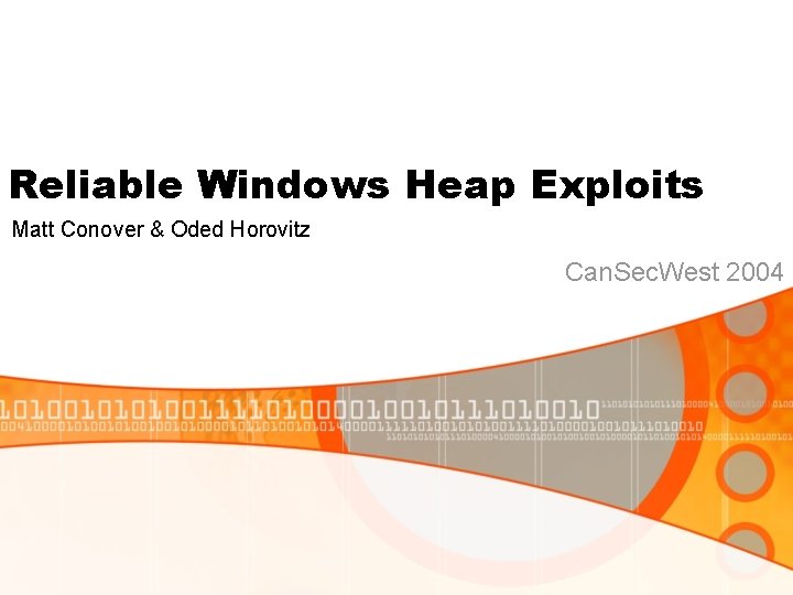 Reliable Windows Heap Exploits Matt Conover & Oded Horovitz Can. Sec. West 2004 