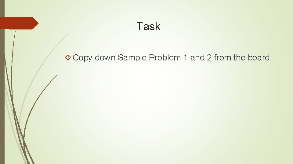 Task Copy down Sample Problem 1 and 2 from the board 