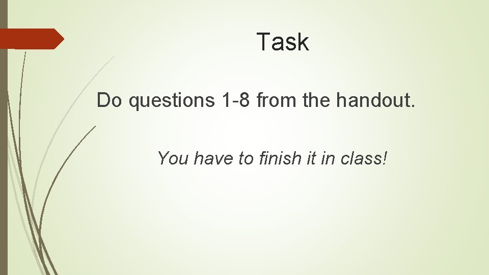 Task Do questions 1 -8 from the handout. You have to finish it in