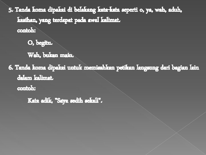 5. Tanda koma dipakai di belakang kata-kata seperti o, ya, wah, aduh, kasihan, yang