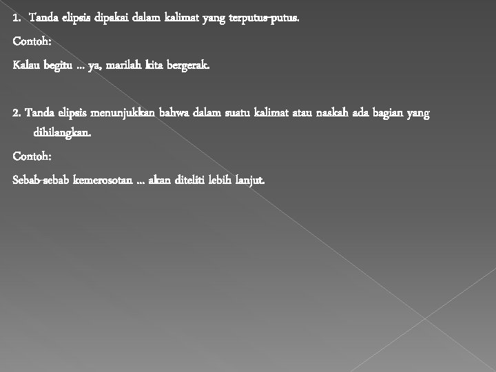 1. Tanda elipsis dipakai dalam kalimat yang terputus-putus. Contoh: Kalau begitu. . . ya,