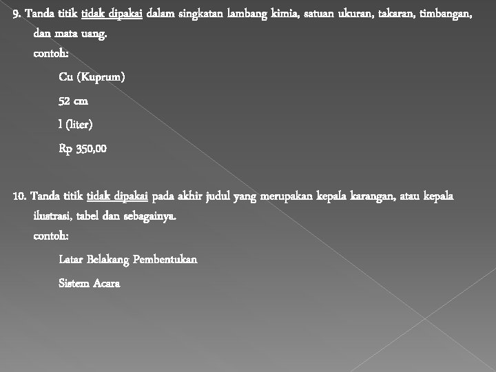 9. Tanda titik tidak dipakai dalam singkatan lambang kimia, satuan ukuran, takaran, timbangan, dan