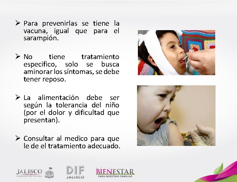 Ø Para prevenirlas se tiene la vacuna, igual que para el sarampión. Ø No
