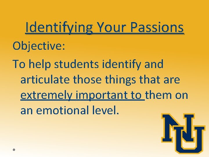Identifying Your Passions Objective: To help students identify and articulate those things that are